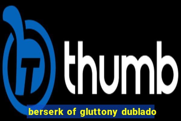 berserk of gluttony dublado